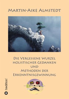 Die vergessene Wurzel Holistischer Gedanken - Almstedt, Martin-Aike