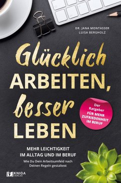 Glücklich arbeiten, besser leben. - Montasser, Jana;Bergholz, Luisa