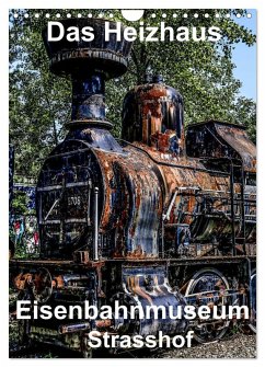 Das Heizhaus: Eisenbahnmuseum Strasshof (Wandkalender 2025 DIN A4 hoch), CALVENDO Monatskalender - Calvendo;sock, reinhard