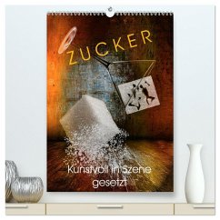 ZUCKER - kunstvoll in Szene gesetzt (hochwertiger Premium Wandkalender 2025 DIN A2 hoch), Kunstdruck in Hochglanz