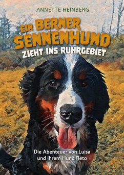 Ein Berner Sennenhund zieht ins Ruhrgebiet - Heinberg, Annette