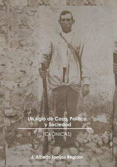 Un Siglo de Caza, Política y Sociedad (CRÓNICAS) - Torrijos Regidor, J.Alberto