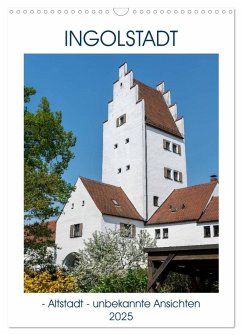 Ingolstadt - Altstadt - unbekannte Ansichten (Wandkalender 2025 DIN A3 hoch), CALVENDO Monatskalender - Calvendo;Kislat, Gabriele