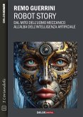 Robot Story. Dal mito dell'uomo meccanico all'alba dell'Intelligenza Artificiale (eBook, ePUB)
