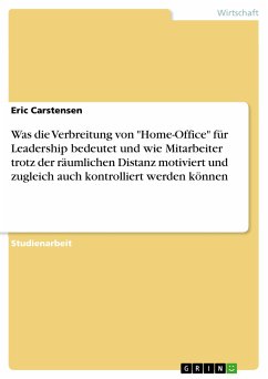 Was die Verbreitung von &quote;Home-Office&quote; für Leadership bedeutet und wie Mitarbeiter trotz der räumlichen Distanz motiviert und zugleich auch kontrolliert werden können (eBook, PDF)