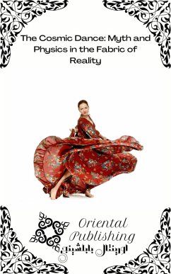 The Cosmic Dance Myth and Physics in the Fabric of Reality (eBook, ePUB) - Publishing, Oriental