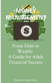 MONEY MANAGEMENT: From Debt to Wealth: A Guide for Adult Financial Success (eBook, ePUB)