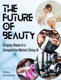 The Future of Beauty: Staying Ahead in a Competitive Market Using AI (eBook, ePUB)