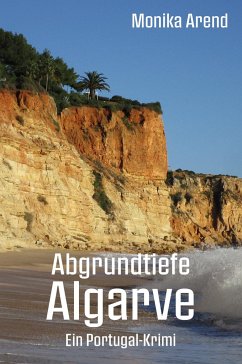 Abgrundtiefe Algarve - Ein Portugal-Krimi - Arend, Monika