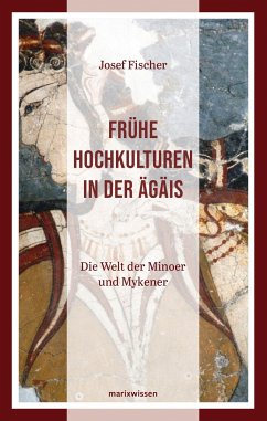 Frühe Hochkulturen in der Ägäis - Fischer, Josef