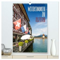 Willkommen in Luzern (hochwertiger Premium Wandkalender 2025 DIN A2 hoch), Kunstdruck in Hochglanz