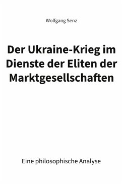 Der Ukraine-Krieg im Dienste der Eliten der Marktgesellschaften - Senz, Wolfgang