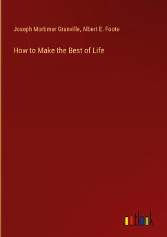 How to Make the Best of Life - Granville, Joseph Mortimer; Foote, Albert E.