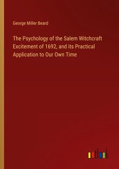 The Psychology of the Salem Witchcraft Excitement of 1692, and its Practical Application to Our Own Time - Beard, George Miller