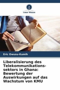 Liberalisierung des Telekommunikations- sektors in Ghana: Bewertung der Auswirkungen auf das Wachstum von KMU - Owusu-Kumih, Eric