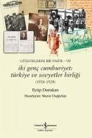 Günlüklerde Bir Ömür 7 - Iki Genc Cumhuriyet Türkiye ve Sovyetler Birligi 1926-1928 - Durukan, Eyüp