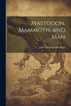 Mastodon, Mammoth, and Man - Maclean, John Patterson