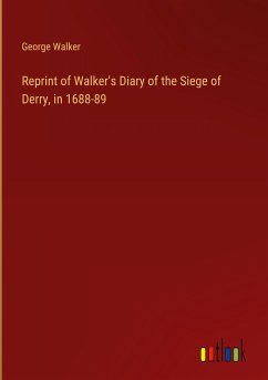 Reprint of Walker's Diary of the Siege of Derry, in 1688-89 - Walker, George