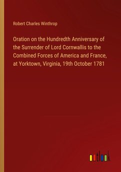 Oration on the Hundredth Anniversary of the Surrender of Lord Cornwallis to the Combined Forces of America and France, at Yorktown, Virginia, 19th October 1781