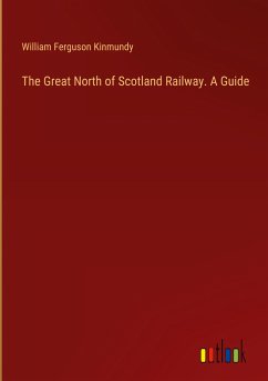 The Great North of Scotland Railway. A Guide - Kinmundy, William Ferguson
