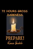 72 Hours Gross Darkness Prepare!