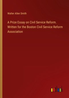 A Prize Essay on Civil Service Reform. Written for the Boston Civil Service Reform Association