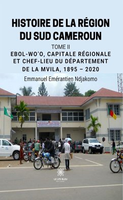 Histoire de la région du sud Cameroun - Tome 2 (eBook, ePUB) - Ndjakomo, Emmanuel Emérantien