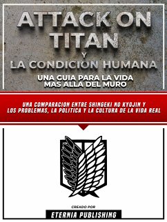 Attack On Titan Y La Condicion Humana - Una Guia Para La Vida Mas Alla Del Muro (eBook, ePUB) - Eternia Publishing