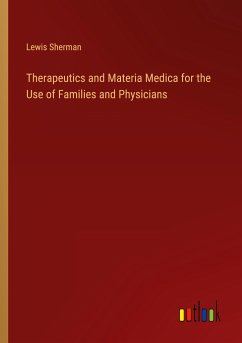 Therapeutics and Materia Medica for the Use of Families and Physicians - Sherman, Lewis