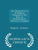 The Electoral Laws of Belgium Proposed as the Basis of Parliamentary Reform in England - Scholar's Choice Edition