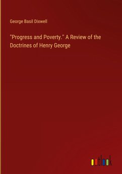 &quote;Progress and Poverty.&quote; A Review of the Doctrines of Henry George