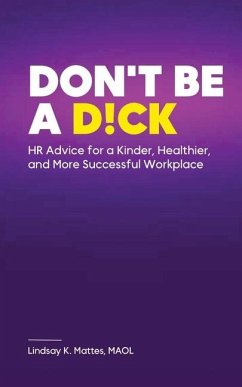 Don't Be A D!ck HR Advice for a Kinder, Healthier, and More Successful Workplace - Mattes, Maol Lindsay K