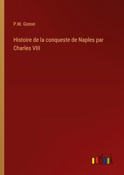 Histoire de la conqueste de Naples par Charles VIII - Gonon, P. M.