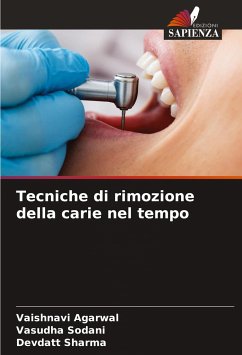 Tecniche di rimozione della carie nel tempo - Agarwal, Vaishnavi;Sodani, Vasudha;Sharma, Devdatt