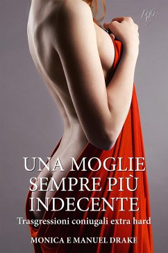 Una moglie sempre più indecente (eBook, ePUB) - e Manuel Drake, Monica