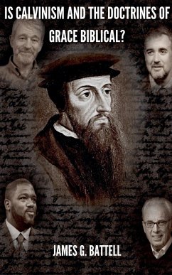 Is Calvinism and the Doctrines of Grace Biblical? - Battell, James