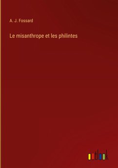 Le misanthrope et les philintes - Fossard, A. J.