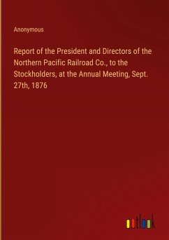 Report of the President and Directors of the Northern Pacific Railroad Co., to the Stockholders, at the Annual Meeting, Sept. 27th, 1876