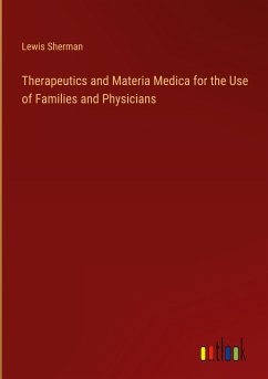 Therapeutics and Materia Medica for the Use of Families and Physicians - Sherman, Lewis