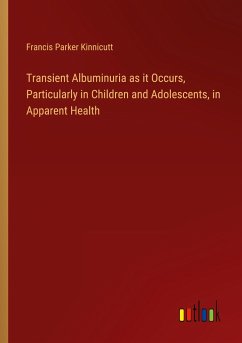 Transient Albuminuria as it Occurs, Particularly in Children and Adolescents, in Apparent Health - Kinnicutt, Francis Parker