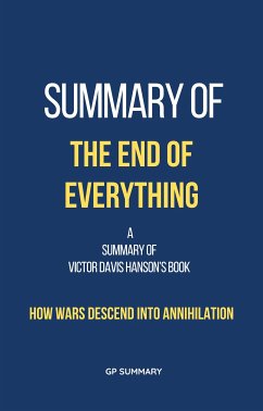 Summary of The End of Everything by Victor Davis Hanson: How Wars Descend into Annihilation (eBook, ePUB) - SUMMARY, GP