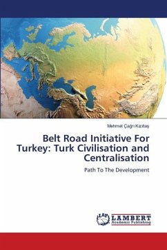 Belt Road Initiative For Turkey: Turk Civilisation and Centralisation - Kiziltas, Mehmet Çagri