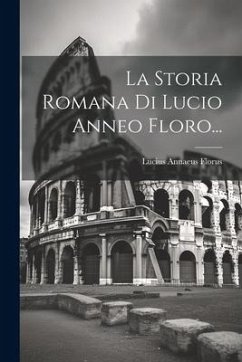 La Storia Romana Di Lucio Anneo Floro... - Florus, Lucius Annaeus