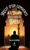 Récit d&quote;un converti à l&quote;islam sur le chemin de Dieu (eBook, ePUB)