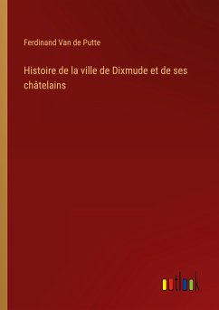 Histoire de la ville de Dixmude et de ses châtelains - Putte, Ferdinand Van De