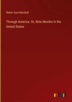 Through America. Or, Nine Months in the United States - Marshall, Walter Gore
