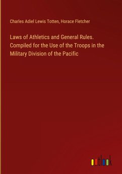 Laws of Athletics and General Rules. Compiled for the Use of the Troops in the Military Division of the Pacific - Totten, Charles Adiel Lewis; Fletcher, Horace