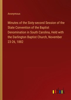 Minutes of the Sixty-second Session of the State Convention of the Baptist Denomination in South Carolina, Held with the Darlington Baptist Church, November 23-26, 1882