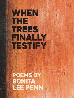 When the Trees Finally Testify - Penn, Bonita Lee