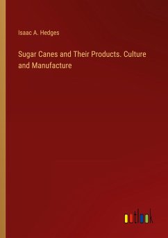 Sugar Canes and Their Products. Culture and Manufacture - Hedges, Isaac A.